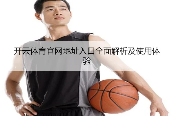 开云体育官网地址入口全面解析及使用体验