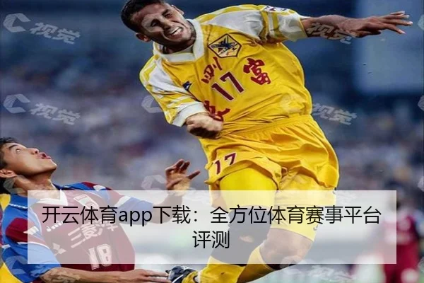 开云体育app下载：全方位体育赛事平台评测