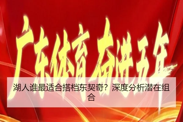 湖人谁最适合搭档东契奇？深度分析潜在组合